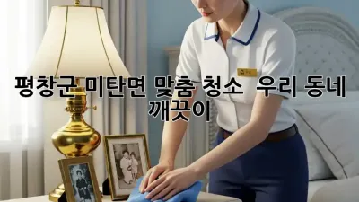 평창군 미탄면 맞춤 청소 ✨ 우리 동네 깨끗이!